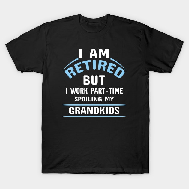 I Am Retired But I Work Part-Time Spoiling T-Shirt by Dhme